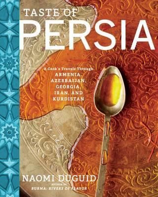 Cartea Taste of Persia: A Cook's Travels Through Armenia, Azerbaijan, Georgia, Iran, and Kurdistan de Naomi Duguid – Editura Artisan Publishers