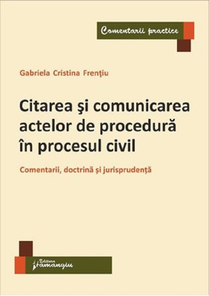 Cartea Citarea si comunicarea actelor de procedura in procesul civil de Gabriela Cristina Frentiu – Editura HAMANGIU