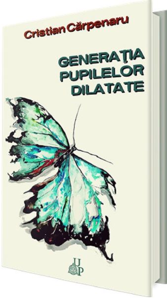 Cartea Generatia pupilelor dilatate de Cristian Carpenaru – Editura UP