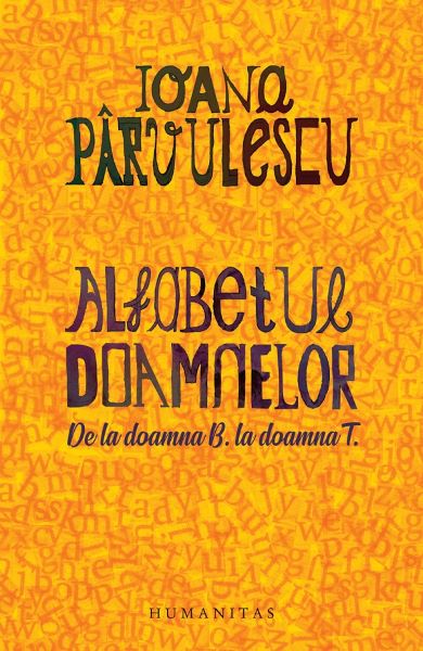 Cartea Alfabetul doamnelor. De la doamna B. la doamna T. - Ioana Parvulescu