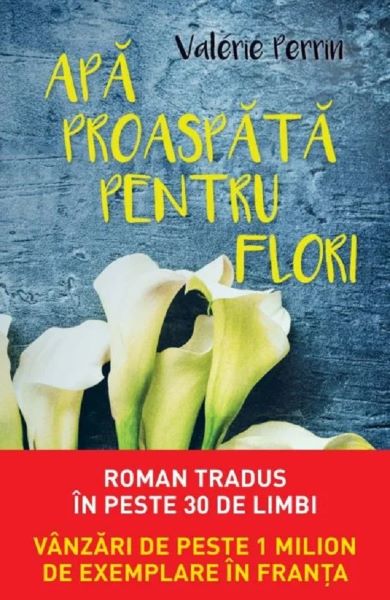 Cartea Apa proaspata pentru flori - Valerie Perrin de Valérie Perrin