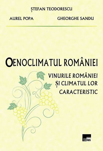 Cartea Oenoclimatul Romaniei. Vinurile Romaniei si climatul lor caracteristic - Stefan Teodorescu, Aurel Popa de Stefan Teodorescu; Aurel Popa