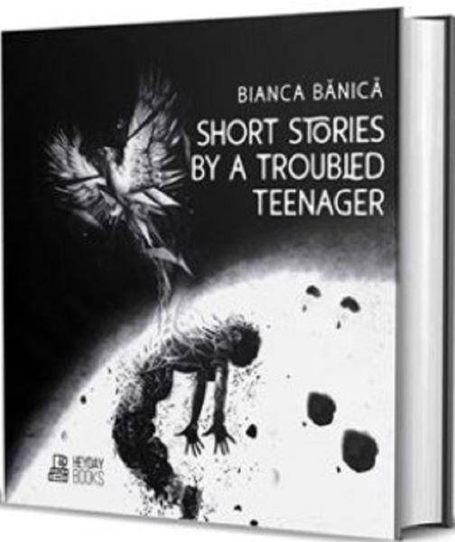 Cartea Short Stories by a Troubled Teenager de Bianca Banica – Editura HEYDAY BOOKS