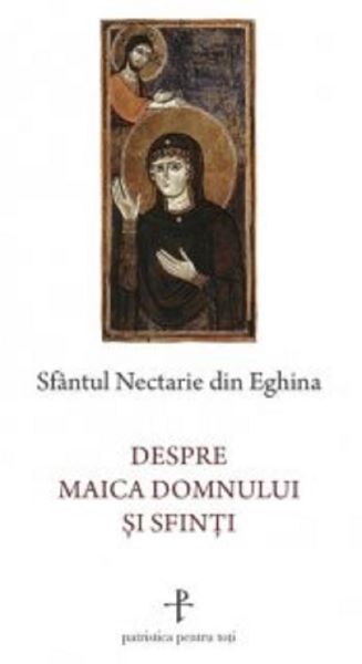 Cartea Despre Maica Domnului si sfinti de Sfantul Nectarie din Eghina