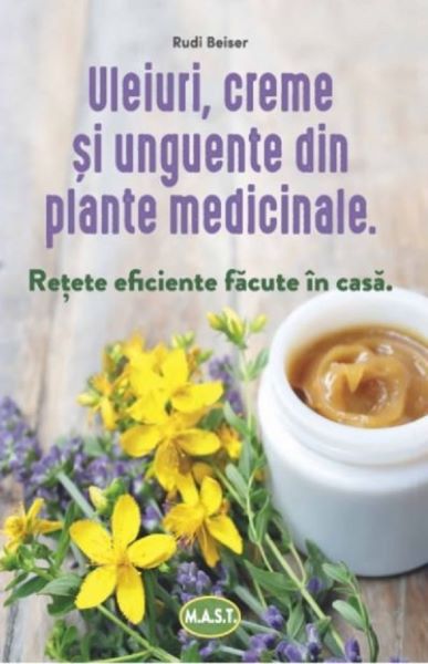 Cartea Uleiuri, creme si unguente din plante medicinale de Rudi Beiser
