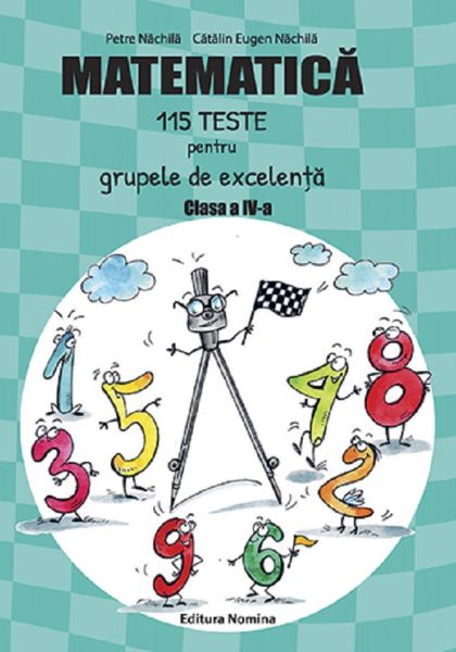 Cartea Matematica. 115 teste pentru grupele de excelenta - Clasa 4 de Petre Nachila, Catalin Eugen Nachila