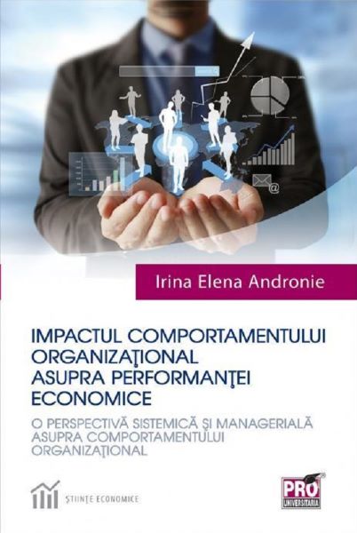 Cartea Impactul comportamentului organizational asupra performantei economice de Irina Elena Andronie