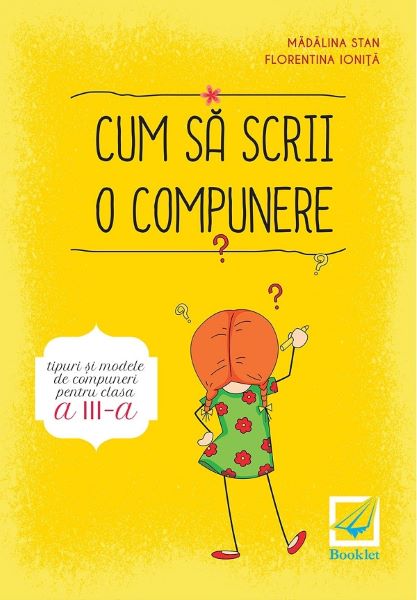 Cartea Cum sa scrii o compunere. Tipuri si modele de compuneri - Clasa 3 - Madalina Stan, Florentina Ionita