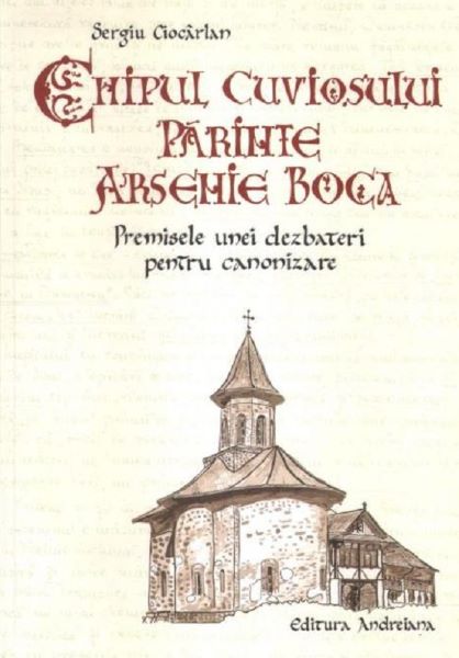 Cartea Chipul Cuviosului Parinte Arsenie Boca. Premisele unei dezbateri pentru canonizare de Sergiu Ciocarla – Editura ANDREIANA