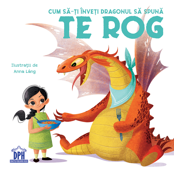 Cartea Cum sa-ti inveti dragonul sa spuna Te rog - Anna Lang de Anna Lang