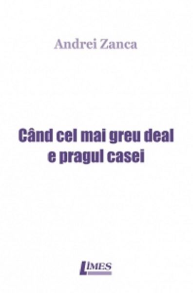 Cartea Cand cel mai greu deal e pragul casei - Andrei Zanca