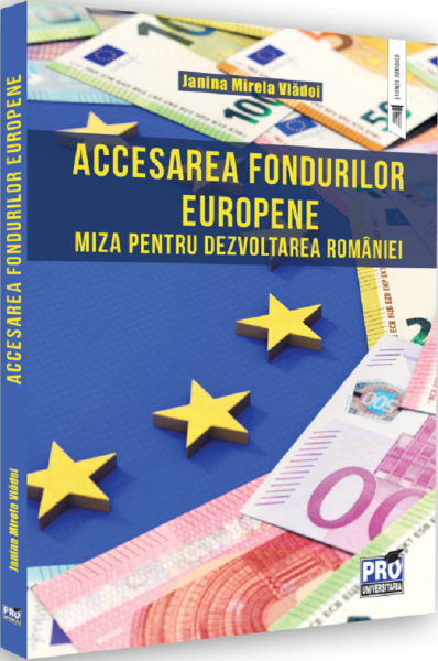 Cartea Accesarea fondurilor europene. Miza pentru dezvoltarea Romaniei de Janina Mirela Vladoi – Editura PRO UNIVERSITARIA