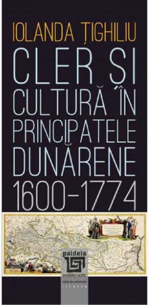 Cartea Cler si cultura in principatele dunarene 1600-1774 de Iolanda Tighiliu