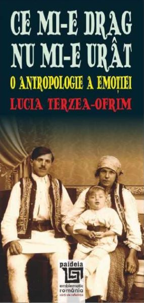Cartea Ce mi-e drag nu mi-e urat. O antropologie a emotiei de Lucia Terzea-Ofrim – Editura PAIDEIA