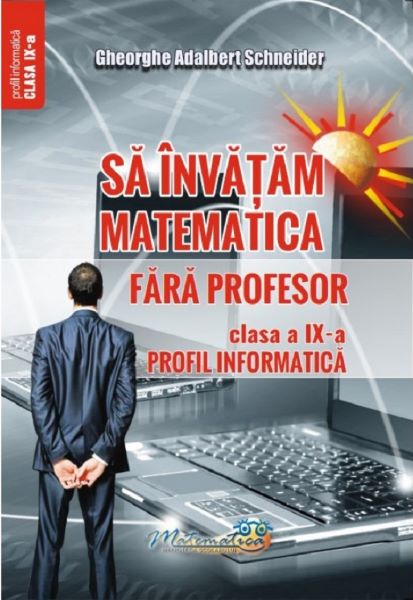 Cartea Sa invatam matematica fara profesor - Clasa 9 - Profil informatica de Gheorghe Adalbert Schneider – Editura HYPERION