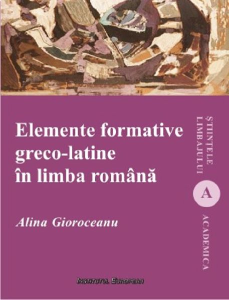 Cartea Elemente formative greco-latine in limba romana de Alina Gioroceanu