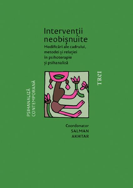 Cartea Interventii neobisnuite. Modificari ale cadrului, metodei si relatiei in psihoterapie si psihanaliza de Salman Akhtar