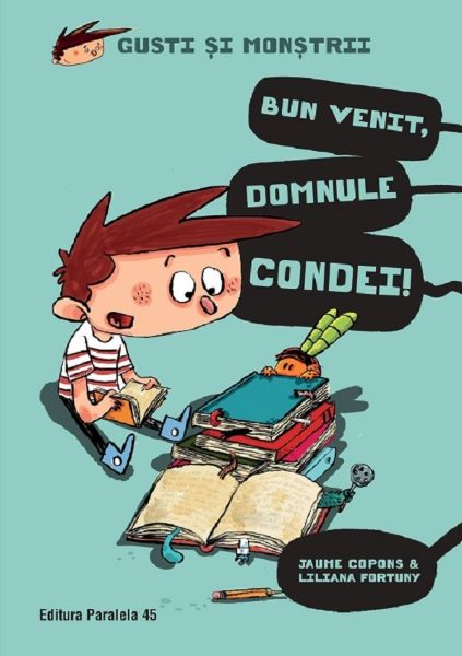 Cartea Gusti si monstrii Vol.1: Bun venit, domnule Condei! de Jaume Copons, Liliana Fortuny