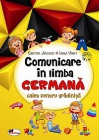 Cartea Comunicare in Limba Germana. Caiet pentru Gradinita - Cristina Johnson, Laura Udrea