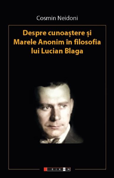 Cartea Despre cunoastere si marele anonim in filosofia lui Lucian Blaga - Cosmin Neidoni
