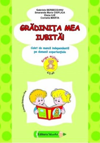Cartea Gradinita mea iubita! 4-5 ani Grupa mijlocie de Gabriela Berbeceanu, Smaranda Maria Cioflica, Elena Ilie, Cornelia Marta