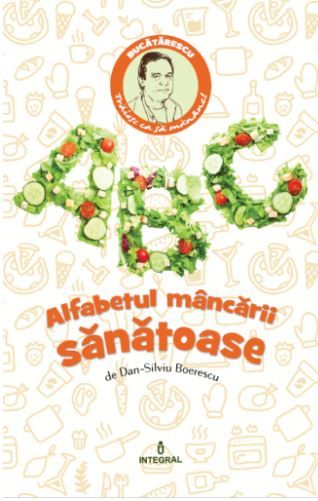 Cartea Alfabetul mancarii sanatoase de Dan-Silviu Boerescu – Editura INTEGRAL