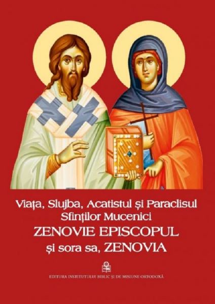 Cartea Viata, slujba, acatistul si paraclisul Sfintilor Mucenici Zenovie Episcopul si sora sa, Zenovia de * * * – Editura INSTITUTUL BIBLIC