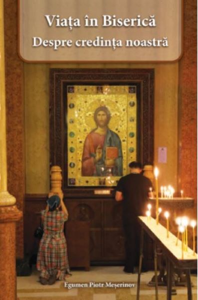 Cartea Viata in Biserica. Despre credinta noastra de Piotr Meserinov