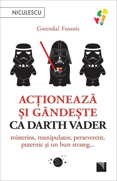Cartea Actioneaza si gandeste ca Darth Vader - Gwendal Fossois