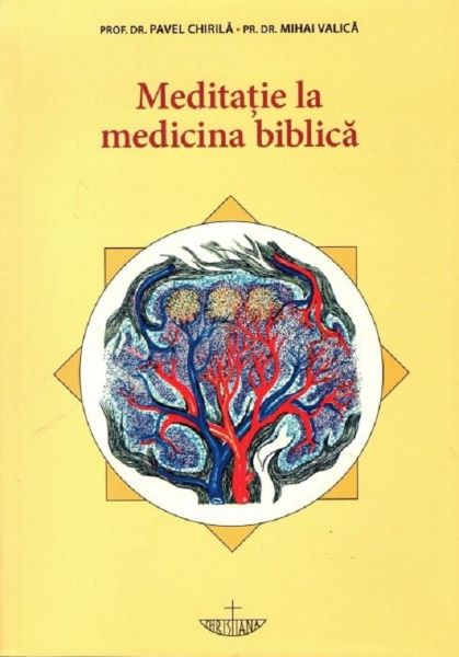 Cartea Meditatie la medicina biblica - Prof. Univ. Dr. Pavel Chirila, Pr. Prof. Dr. Mihai Valica de Pavel Chirila, Mihai Valica – Editura CHRISTIANA