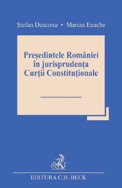 Cartea Presedintele Romaniei in jurisprudenta Curtii Constitutionale - Stefan Deaconu, Marian Enache