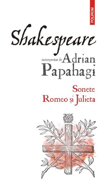 Cartea Shakespeare interpretat de Adrian Papahagi. Sonete. Romeo si Julieta de Adrian Papahagi