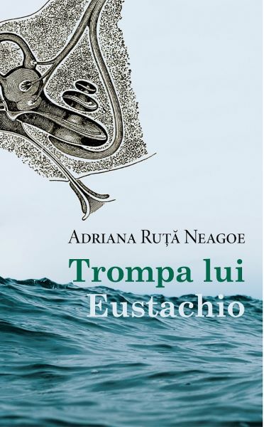 Cartea Trompa lui Eustachio de Adriana Ruta Neagoe