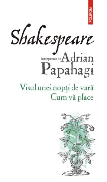 Cartea Shakespeare interpretat de Adrian Papahagi. Visul unei nopti de vara. Cum va place de Adrian Papahagi