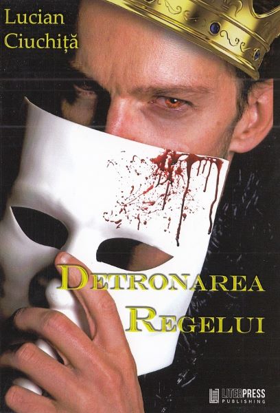 Cartea Detronarea regelui - Lucian Ciuchita