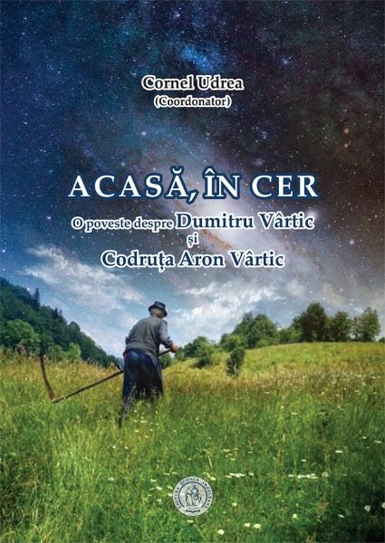 Cartea Acasa, in cer. O poveste despre Dumitru Vartic si Codruta Aron Vartic de Cornel Udrea