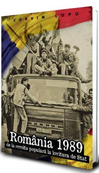 Cartea Romania 1989. De la revolta populara la lovitura de stat de Corvin Lupu