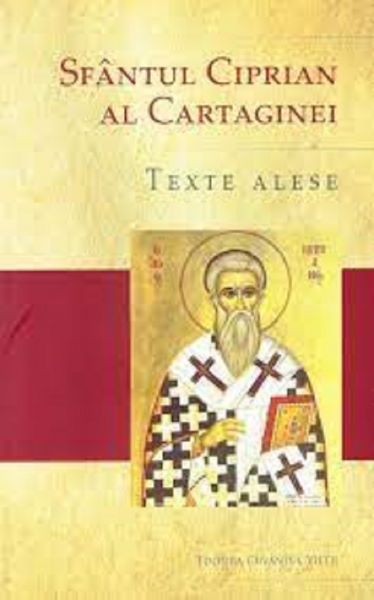 Cartea Sfantul Ciprian al Cartaginei. Texte alese de Sfantul Ciprian al Cartaginei