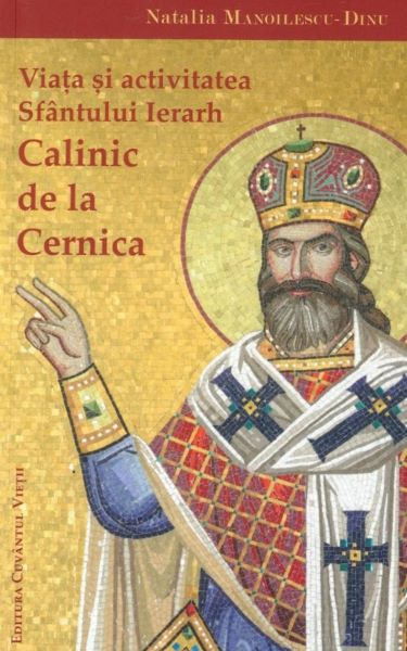 Cartea Viata si activitatea Sfantului Ierarh Calinic de la Cernica de Natalia Manoilescu-Dinu