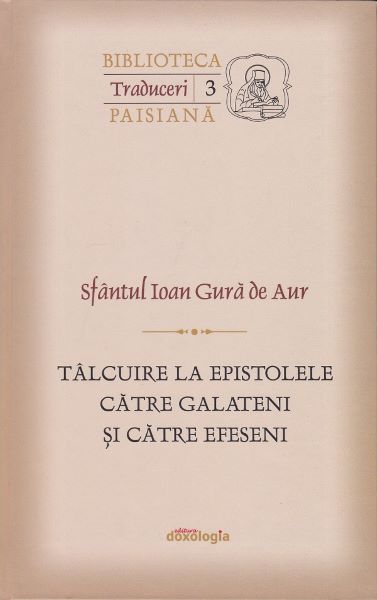 Cartea Talcuiri la Epistolele catre Galateni si catre Efeseni - Sfantul Ioan Gura de Aur