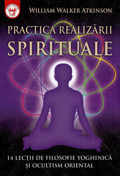 Cartea Practica realizarii spirituale de William Walker Atkinson