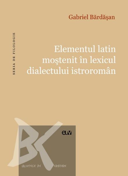 Cartea Elementul latin mostenit in lexicul dialectului istroroman - Gabriel Bardasan
