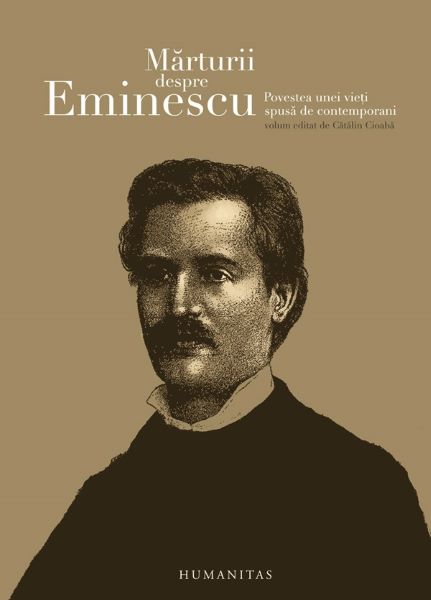 Marturii despre Eminescu. Povestea unei vieti spuse de contemporani