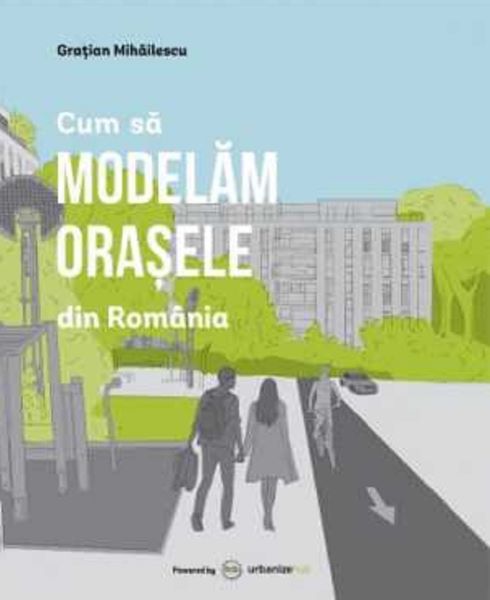 Cartea Cum sa modelam orasele din Romania de Gratian Mihailescu