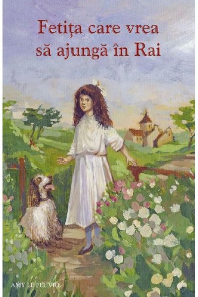 Cartea Fetita care vrea sa ajunga in Rai - Amy Le Feuvre
