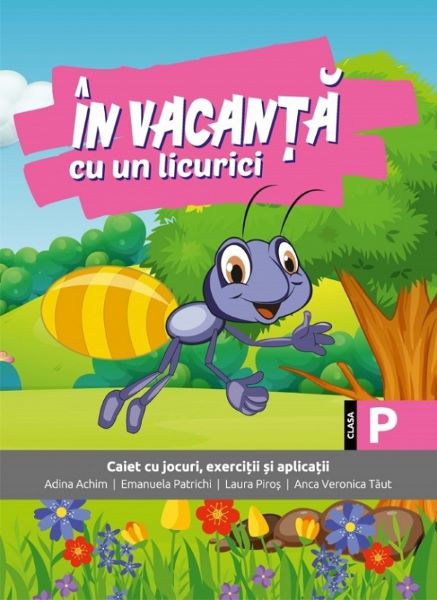 Cartea In vacanta cu un licurici - Clasa pregatitoare de Adina Achim, Emanuela Patrichi, Laura Piros, Anca Veronica Taut