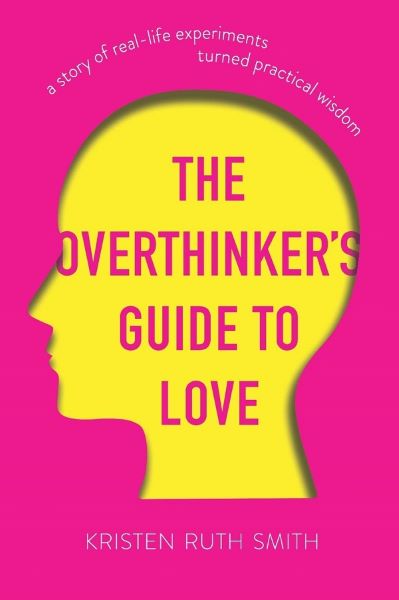 The Overthinker's Guide to Love - Kristen Ruth Smith, 230 x 150 mm – copertă