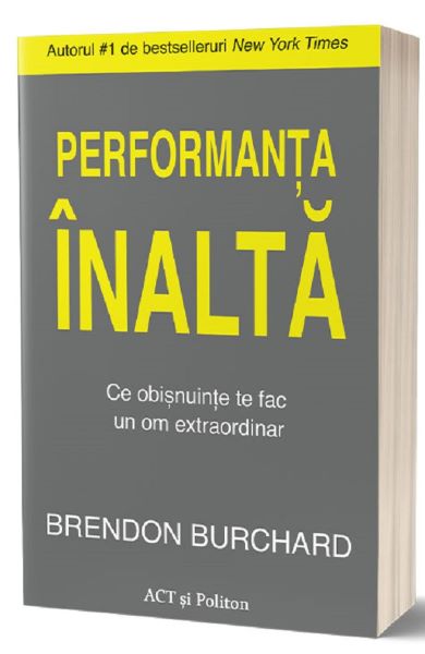 Cartea Performanta inalta. Ce obisnuinte te fac un om extraordinar de Brendon Burchard