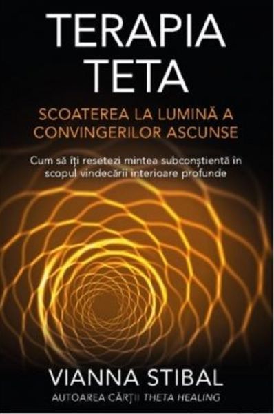 Cartea Terapia Teta. Scoaterea la lumina a convingerilor ascunse de Vianna Stibal