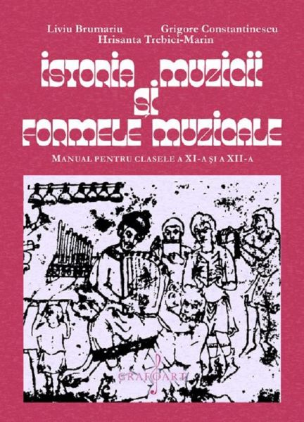 Cartea Istoria muzicii si formele muzicale - Clasele 11-12 - Manual de Liviu Brumariu, Grigore Constantinescu, Hrisanta Trebici-Marin